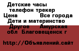 Детские часы Smart Baby телефон/трекер GPS › Цена ­ 2 499 - Все города Дети и материнство » Другое   . Амурская обл.,Благовещенск г.